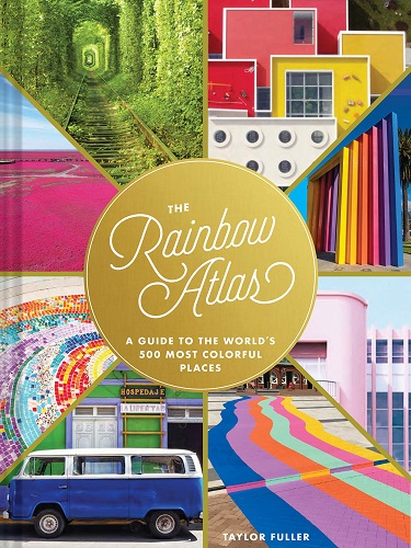 The Rainbow Atlas: A Guide to the WorldÂs 500 Most Colorful Places