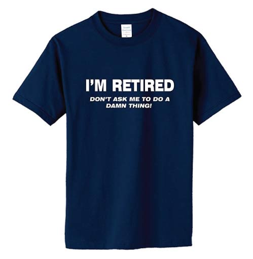 I'm retired t-shirt - funny retirement tshirt