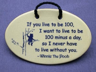 If you live to be 100, I want to live to be 100 minus a day so I never have to live without you Ceramic Plaque