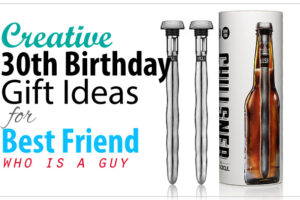 Creative 30th Birthday Gift ideas for Male Best Friend