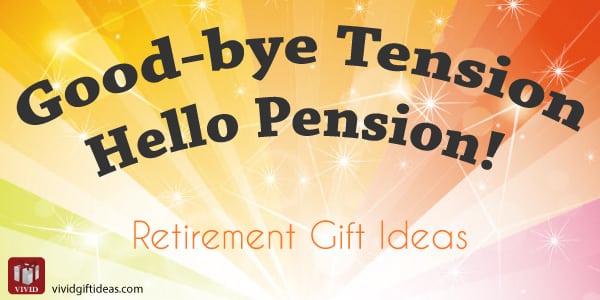 Good-bye Tension, Hello Pension! Retirement Gifts
