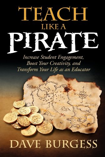 Teach Like a Pirate: Increase Student Engagement, Boost Your Creativity, and Transform Your Life as an Educator