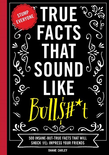 True Facts That Sound Like Bull$#*t