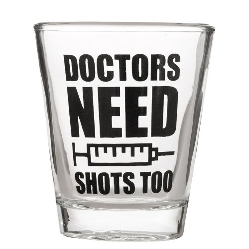 Doctors Need Shots Too Shot Glass