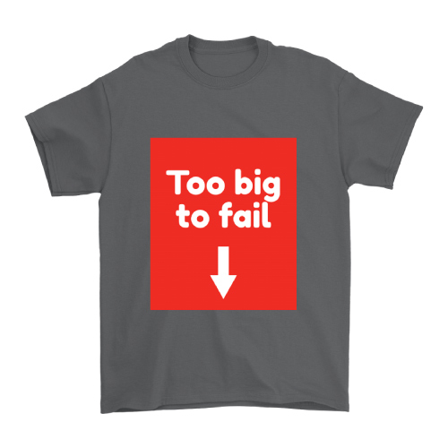 Too Big to Fail T-shirt
