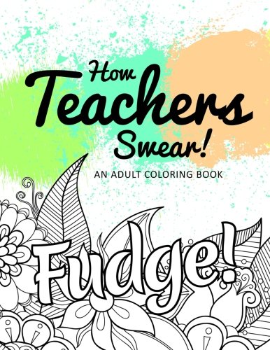 How Teachers Swear! An Adult Coloring Book