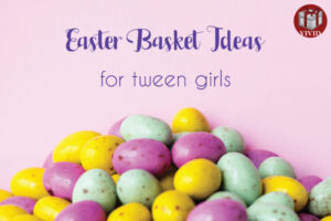 Non-Candy Easter Basket Ideas for Tweens
