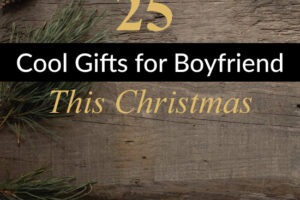 25 Coolest Christmas Gifts for Your Boyfriend (This Year’s Most Awesome Ideas)
