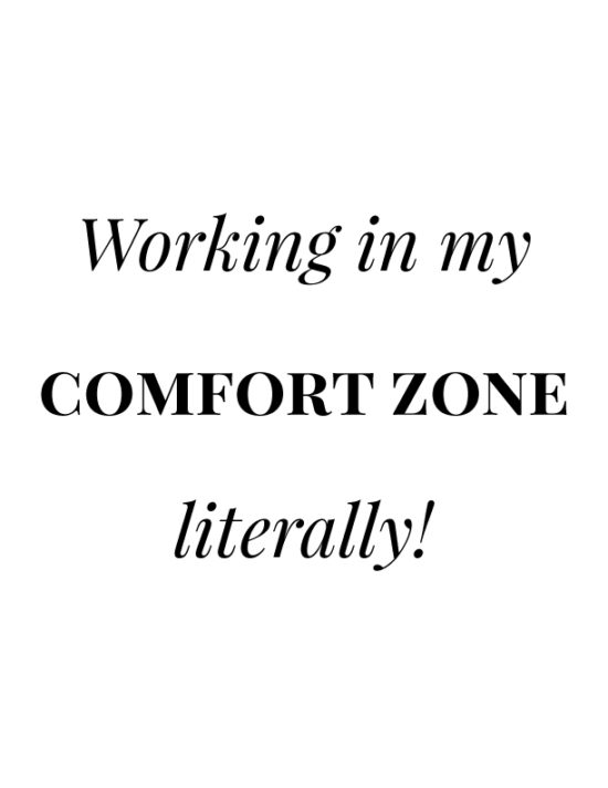 Working in my comfort zone. Literally!