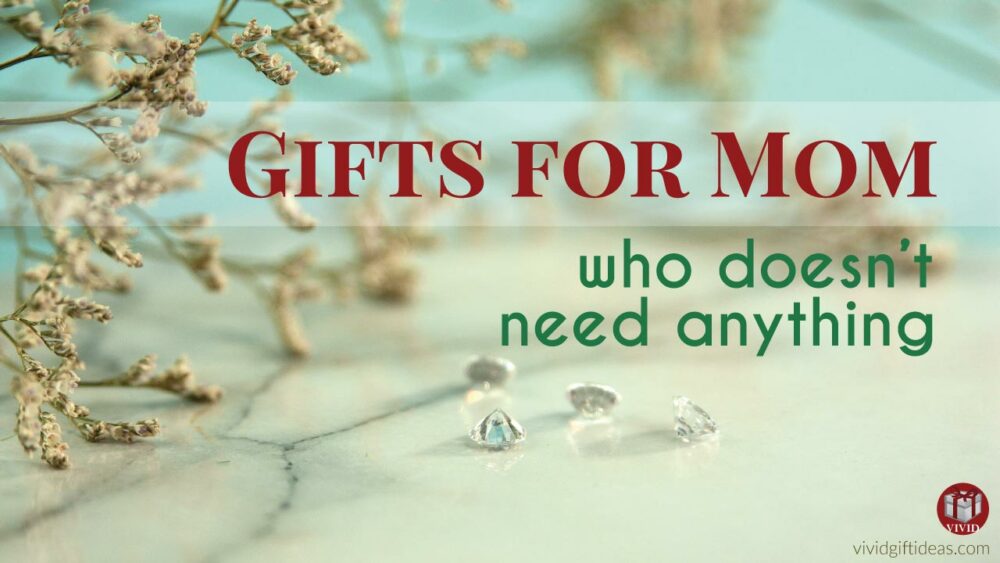 35 Thoughtful Gift Ideas For Mom Who Doesn't Want Anything