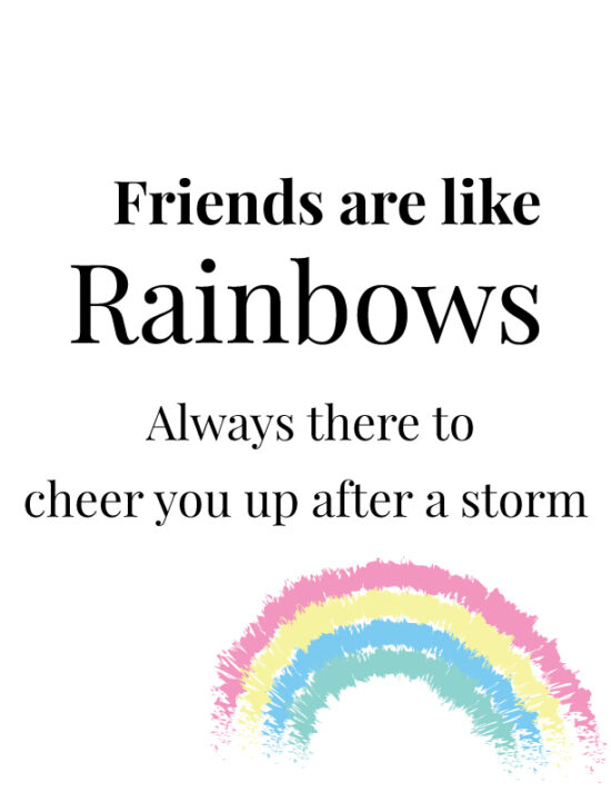 Friends are like rainbows. Always there to cheer you up after a storm.