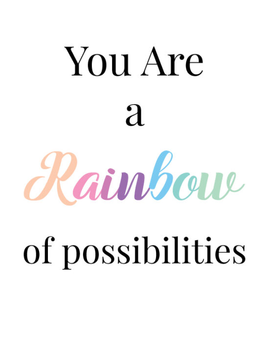 You are a rainbow of possibilities