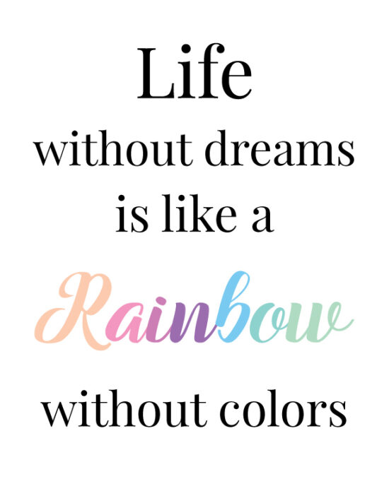 Life without dreams is like a rainbow without colors
