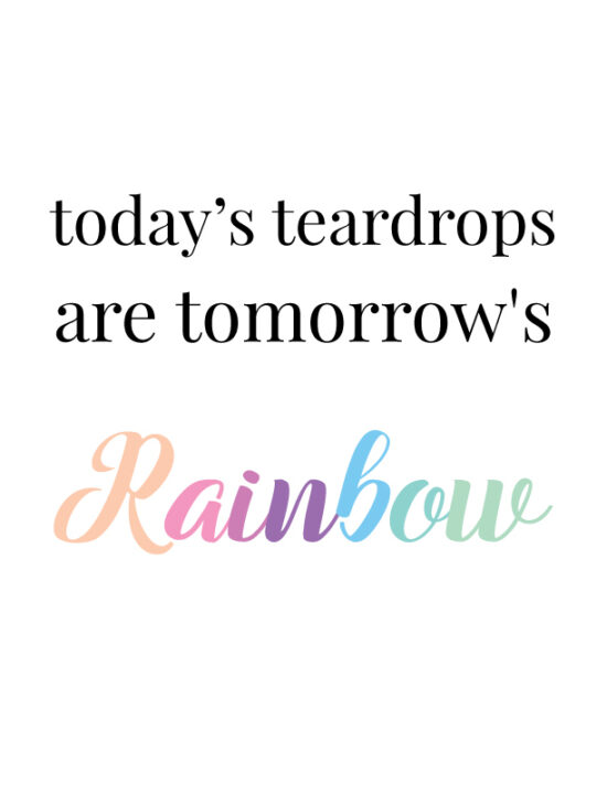 today's teardrops are tomorrow's rainbows