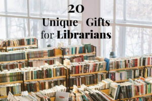 20 Unique Gift Ideas for Librarians